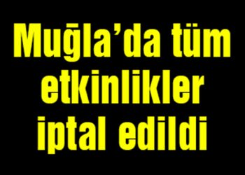 Muğla’da Tüm Etkinlikler İptal Edildi