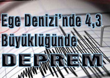 Ege Denizi’nde 4,3 büyüklüğünde deprem