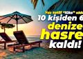 Yaz Tatili “Lüks” Oldu: 10 Kişiden 6’sı Denize Hasret