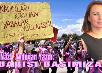 Av. Nazlı Aydoğan, yazdı: DARISI BAŞIMIZA