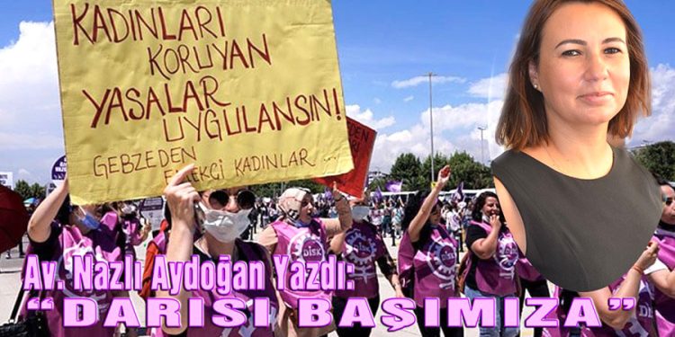Av. Nazlı Aydoğan, yazdı: DARISI BAŞIMIZA