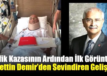 Trafik Kazasının Ardından İlk Görüntü: Nurettin Demir’den Sevindiren Gelişme