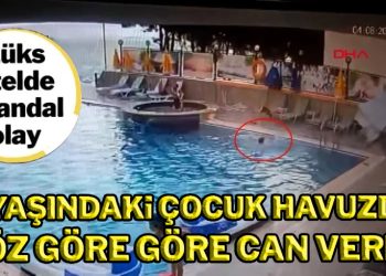 Muğla’daki lüks otelde skandal olay: 9 yaşındaki çocuk havuzda göz göre göre can verdi