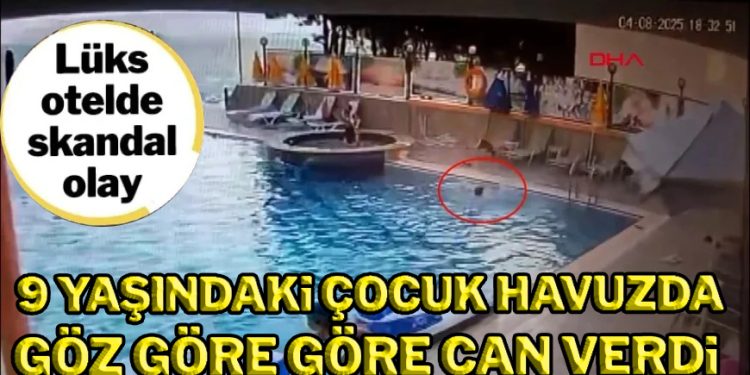 Muğla’daki lüks otelde skandal olay: 9 yaşındaki çocuk havuzda göz göre göre can verdi