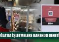 Muğla’da İşletmelere Karekod Denetimi