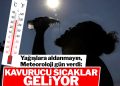 Meteoroloji uzmanı gün verdi! Yağışlara aldanmayın, kavurucu sıcaklar geliyor