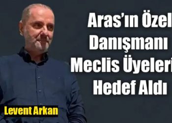 Aras’ın Özel Danışmanı Meclis Üyelerini Hedef Aldı