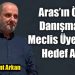 Aras’ın Özel Danışmanı Meclis Üyelerini Hedef Aldı