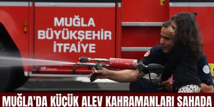 Muğla’da küçük alev kahramanları sahada