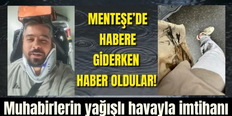 Menteşe’de habere giderken haber oldular! Muhabirlerin yağışlı havayla imtihanı