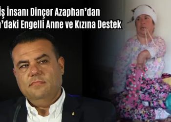 İş İnsanı Dinçer Azaphan’dan Muğla’daki Engelli Anne ve Kızına Destek