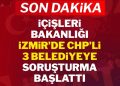 İçişleri Bakanlığı İzmir’de CHP’li 3 belediyeye soruşturma başlattı