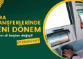 Para Transferinde Yeni Dönem! ATM ve IBAN İşlemleri 1 Ocak’ta Değişiyor