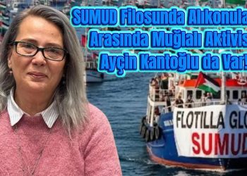 SUMUD Filosunda Alıkonulanlar Arasında Muğlalı Aktivist Ayçin Kantoğlu da Var!