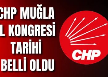 CHP Muğla İl Kongresi Tarihi Belli Oldu