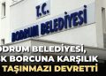 BODRUM BELEDİYESİ, SGK BORCUNA KARŞILIK 30 TAŞINMAZI DEVRETTİ