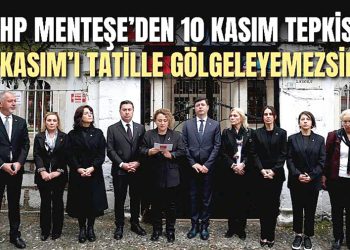 CHP Menteşe’den 10 Kasım tepkisi: “10 Kasım’ı tatille gölgeleyemezsiniz”