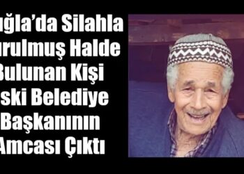 Muğla’da Silahla Vurulmuş Halde Bulunan Kişi Eski Belediye Başkanının Amcası Çıktı