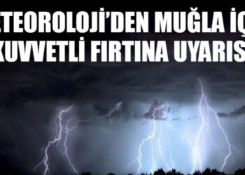METEOROLOJİ’DEN MUĞLA İÇİN KUVVETLİ FIRTINA UYARISI