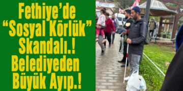 Fethiye’de “Sosyal Körlük” Skandalı!