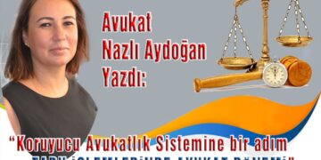 Av. Nazlı Aydoğan, yazdı: KORUYUCU AVUKATLIK SİSTEMİNE BİR ADIM; TAPU İŞLEMLERİNDE AVUKAT DÖNEMİ