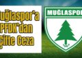 Tahkim Kurulu’ndan Muğlaspor’a soğuk duş!