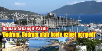 Osman Arkangil, yazdı: Bodrum, Bodrum olalı böyle eziyet görmedi