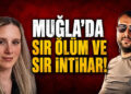 Muğla’da Sır Ölüm ve Sır İntihar!