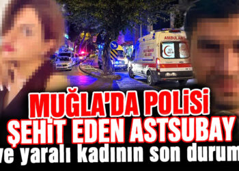 Muğla’da Polisi Şehit Eden Astsubay ve Yaralı Kadının Son Durumu