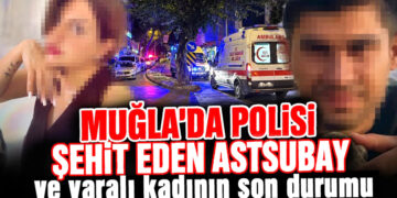 Muğla’da Polisi Şehit Eden Astsubay ve Yaralı Kadının Son Durumu