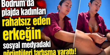 Bodrum’da plajda kadınları rahatsız eden erkeğin sosyal medyadaki görüntüleri tartışma yarattı!