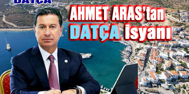 Ahmet Aras’tan Datça İsyanı: “Muğla’nın Hakkını Sonuna Kadar Savunacağız!”