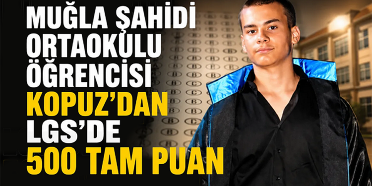 Muğla Şahidi Ortaokulu öğrencisi Kopuz’dan LGS’de 500 tam puan