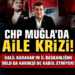 CHP Muğla’da Aile Krizi!