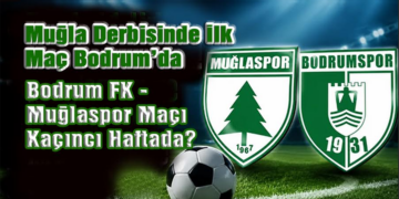 Muğla Derbisi İçin Geri Sayım Başladı: Bodrum FK – Muğlaspor Maçı Kaçıncı Haftada?