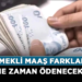 Milyonların gözü takvimde: Emekli maaş farkları ne zaman yatacak?