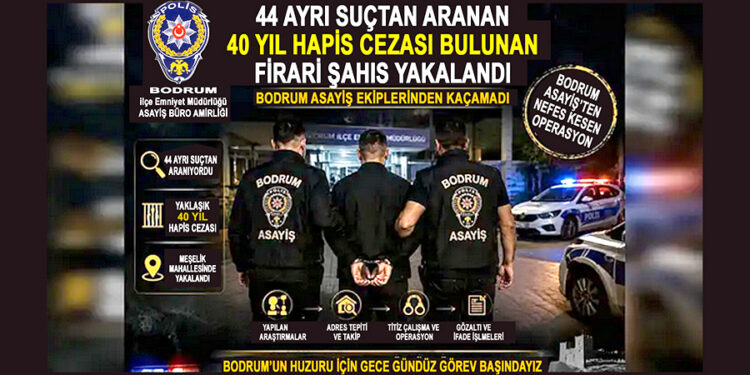 44 ayrı suçtan aranan, yaklaşık 40 yıl hapis cezası bulunan firari Bodrum’da yakalandı
