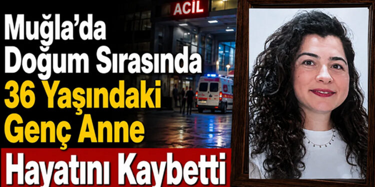 Bodrum’da Doğum Sırasında 36 Yaşındaki Genç Anne Hayatını Kaybetti