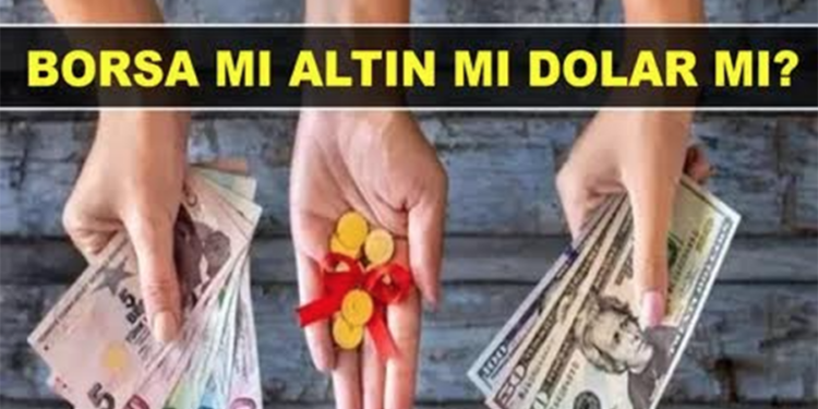 Altın mı, Dolar mı, Borsa mı?