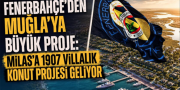 Fenerbahçe’den Muğla’ya Büyük Proje: Milas’a 1907 Villalık Konut Projesi Geliyor