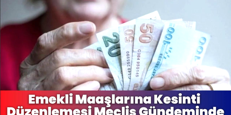 Emekli Maaşından Kesinti Başlıyor: Eş ve Çocukları da Kapsıyor