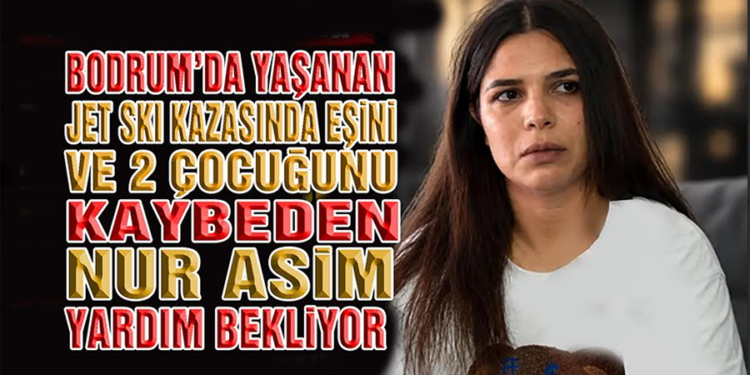 Bodrum’da Eşini ve 2 Çocuğunu Kaybeden Nur Asim Yardım Bekliyor