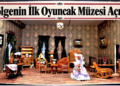 BÖLGENİN İLK OYUNCAK MÜZESİ TURİSTİK İLÇEDE AÇILDI