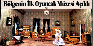 BÖLGENİN İLK OYUNCAK MÜZESİ TURİSTİK İLÇEDE AÇILDI
