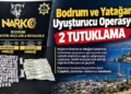 BODRUM VE YATAĞAN’DA UYUŞTURUCU OPERASYONU: 2 TUTUKLAMA