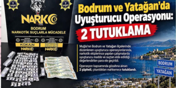 BODRUM VE YATAĞAN’DA UYUŞTURUCU OPERASYONU: 2 TUTUKLAMA