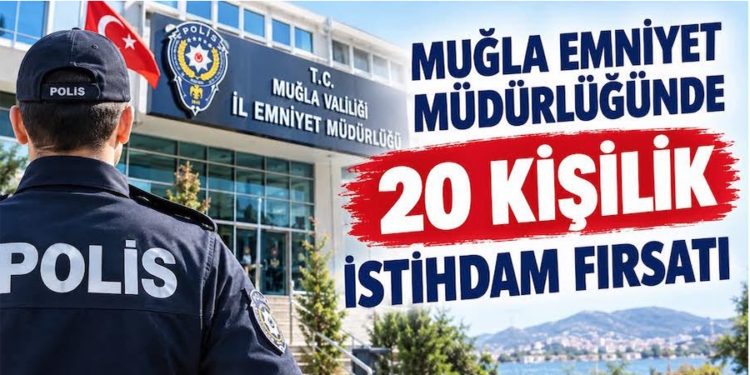 Muğla Emniyet Müdürlüğü Bünyesinde 20 Kişilik İstihdam Fırsatı: İşte Detaylar