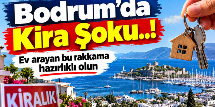 Bodrum’da Kira Şoku! Ev Arayan Bu Rakama Hazırlıklı Olsun
