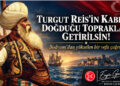 MHP BODRUM’DAN TARİHÎ ÇAĞRI: “TURGUT REİS’İN KABRİ, DOĞDUĞU TOPRAKLARA GETİRİLSİN”