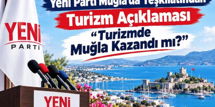 Yeni Parti Muğla’dan turizm için çağrı: “Muğla doldu mu değil, Muğla kazandı mı?”